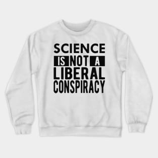 Science is not a liberal conspiracy Crewneck Sweatshirt